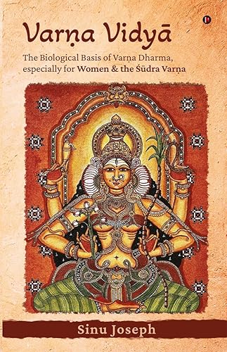 VARṆA VIDYĀ : The Biological Basis of Varṇa Dharma, especially for Women and the Śūdra Varṇa: The Biological Basis of Varṇa Dharma, especially for Women and the Śūdra Varṇa