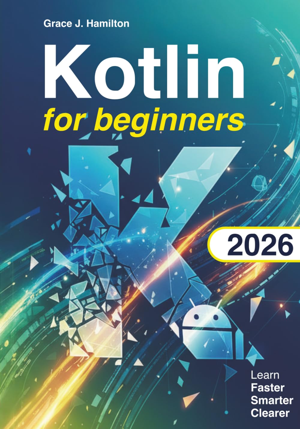 Kotlin for Beginners: The Complete Hands-On Guide to Learn Kotlin Programming and Build Real Android Apps – Even If You’ve Never Coded Before