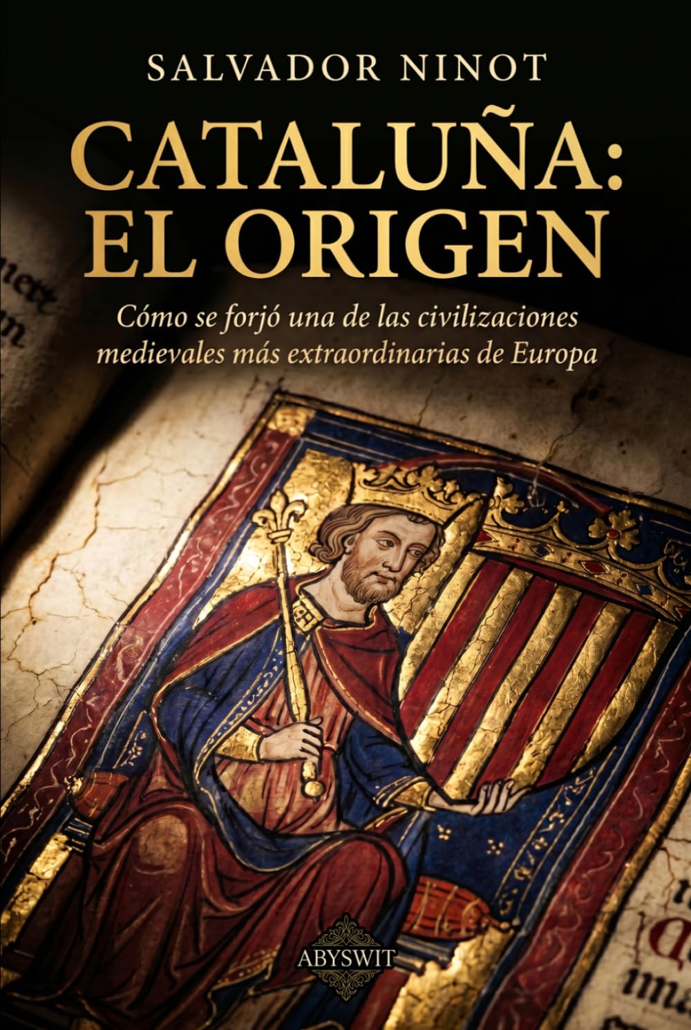 Cataluña: El origen: Cómo se forjó una de las civilizaciones medievales más extraordinarias de Europa