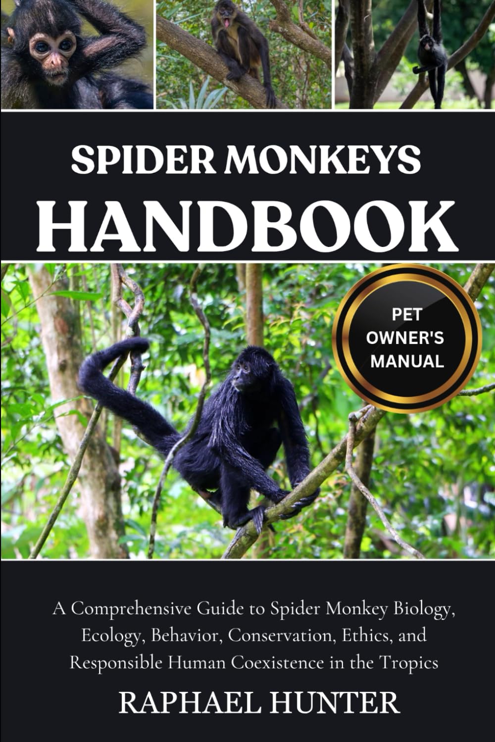 SPIDER MONKEYS HANDBOOK: A Comprehensive Guide to Spider Monkey Biology, Ecology, Behavior, Conservation, Ethics, and Responsible Human Coexistence in the Tropics