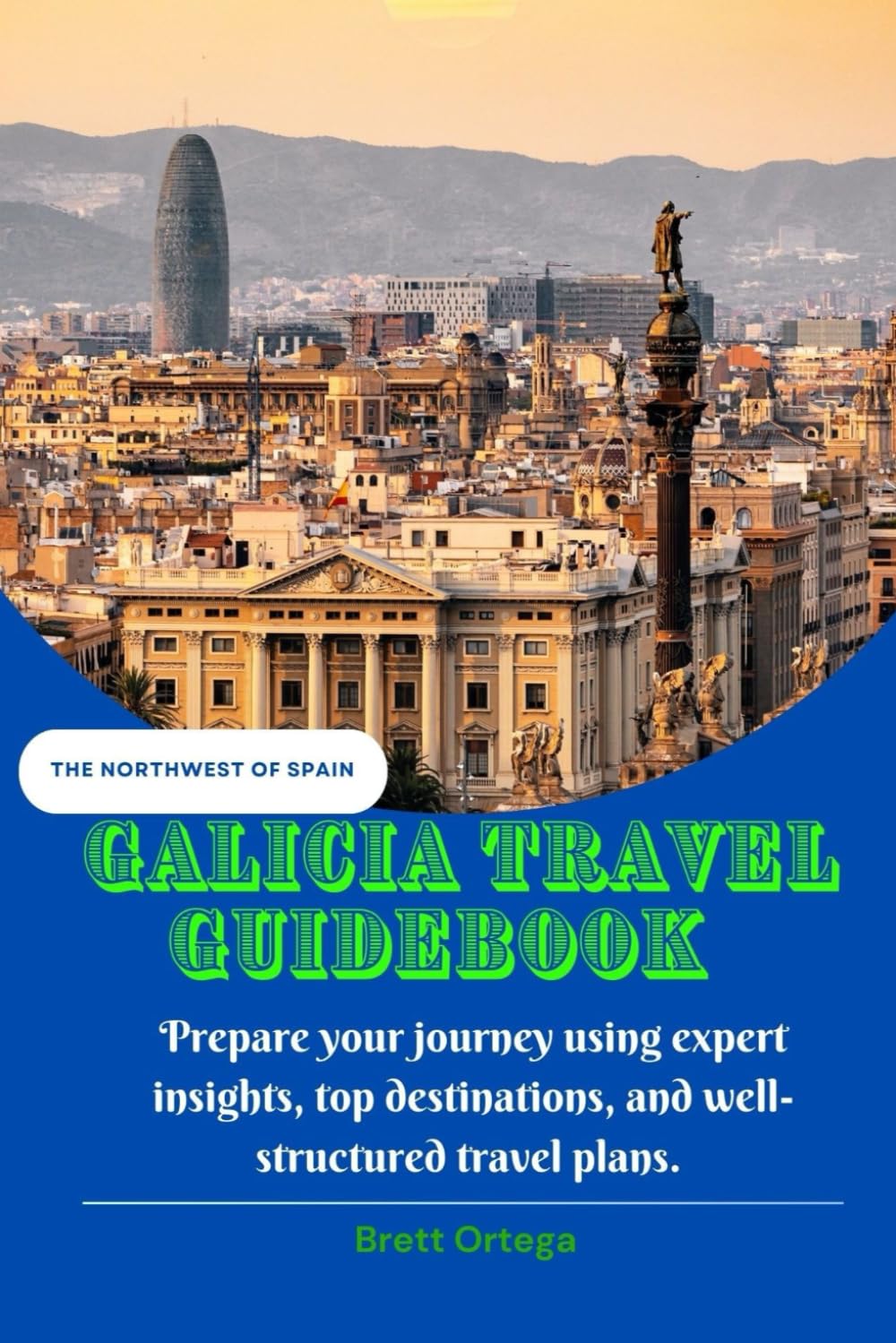 The Northwest of Spain "GALICIA TRAVEL GUIDEBOOK": Prepare your journey using expert insights, top destination, and well-structured travel plans.