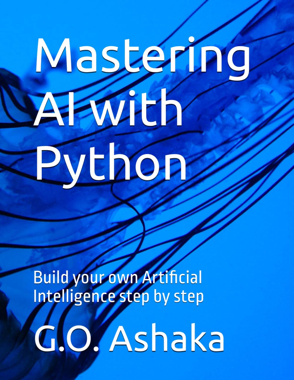 Mastering AI with Python: Build your own Artificial Intelligence step by step