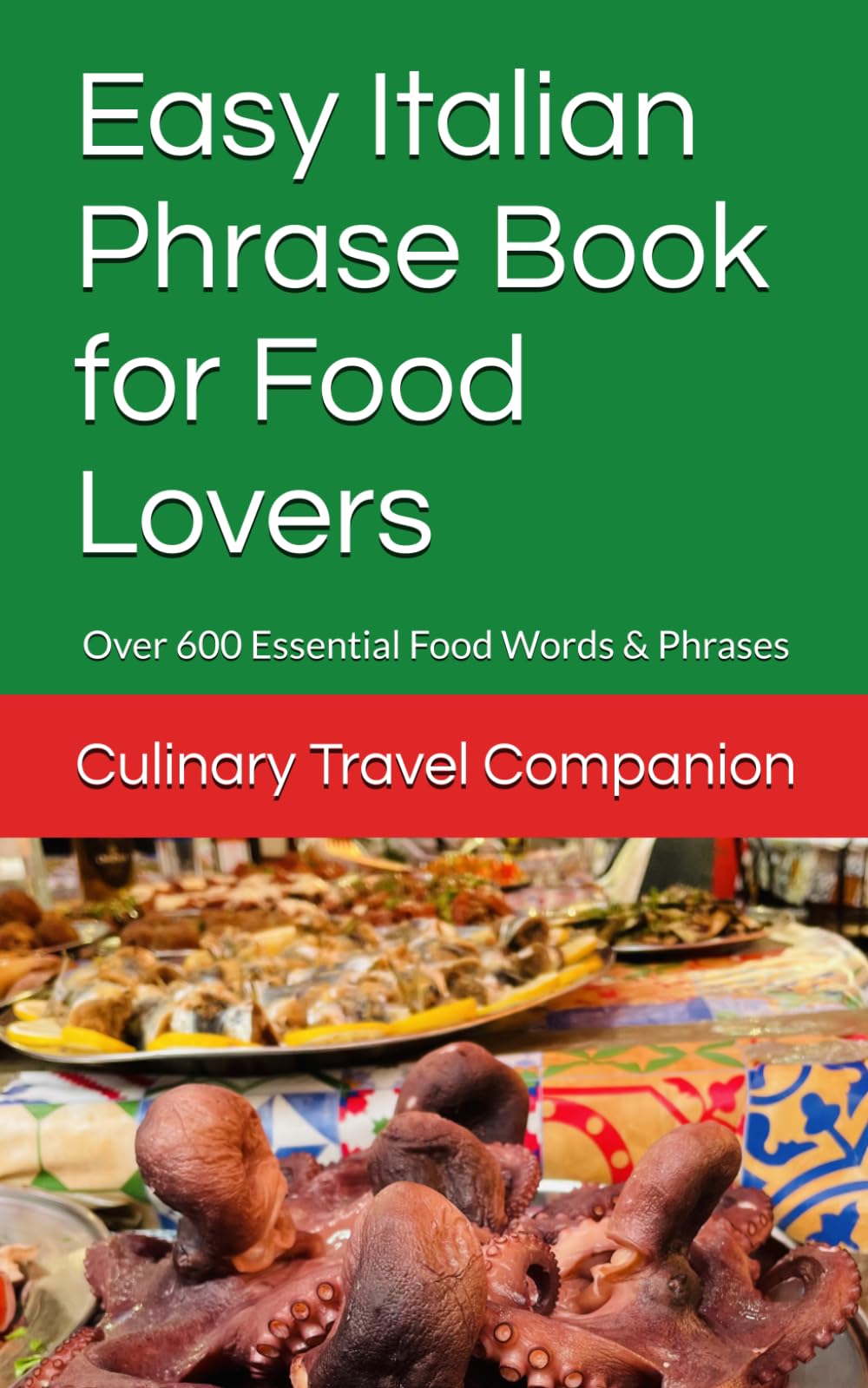 Easy Italian Phrase Book for Food Lovers: Culinary Italian for Travellers - Over 600 Essential Food Words & Phrases (Eat Like a Local: Phrasebooks for Food Travelers)