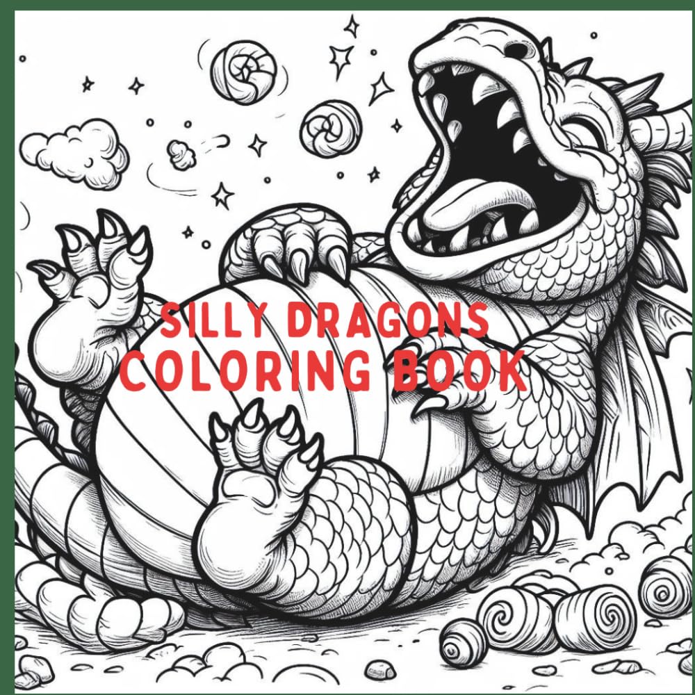 Silly Dragons: A Hilarious Fantasy Coloring Book for Kids, Teens & Goofy Grownups: 5 Funny and whimsical dragon coloring pages to spark joy, ... stress relief, creativity, and magical fun!