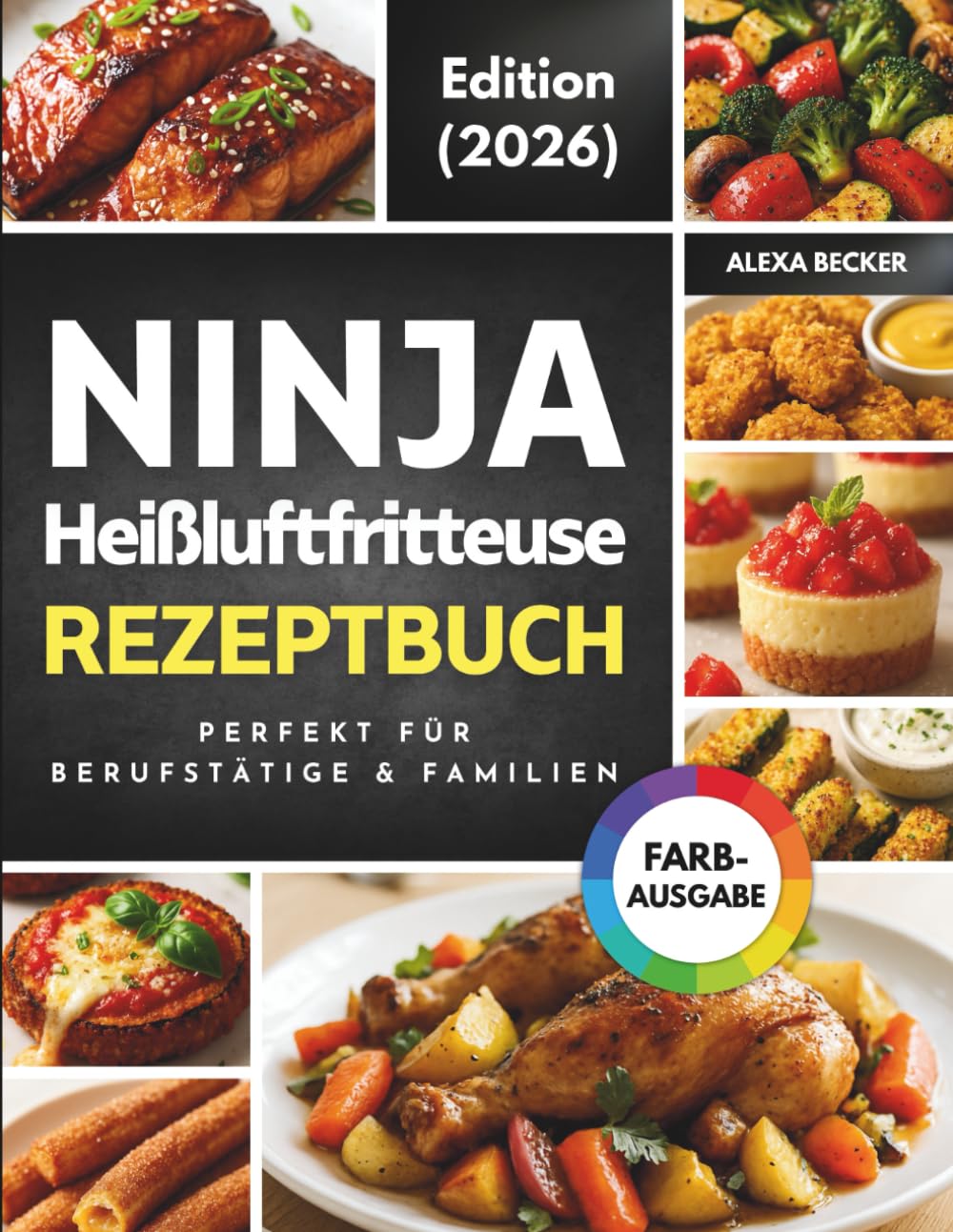 Ninja Heißluftfritteuse Rezeptbuch | Exklusive FARBAUSGABE: Schnelle, leckere und einfache Rezepte für Ihren Ninja Airfryer | Perfekt für Berufstätige & Familien (inkl. Garzeitentabelle)