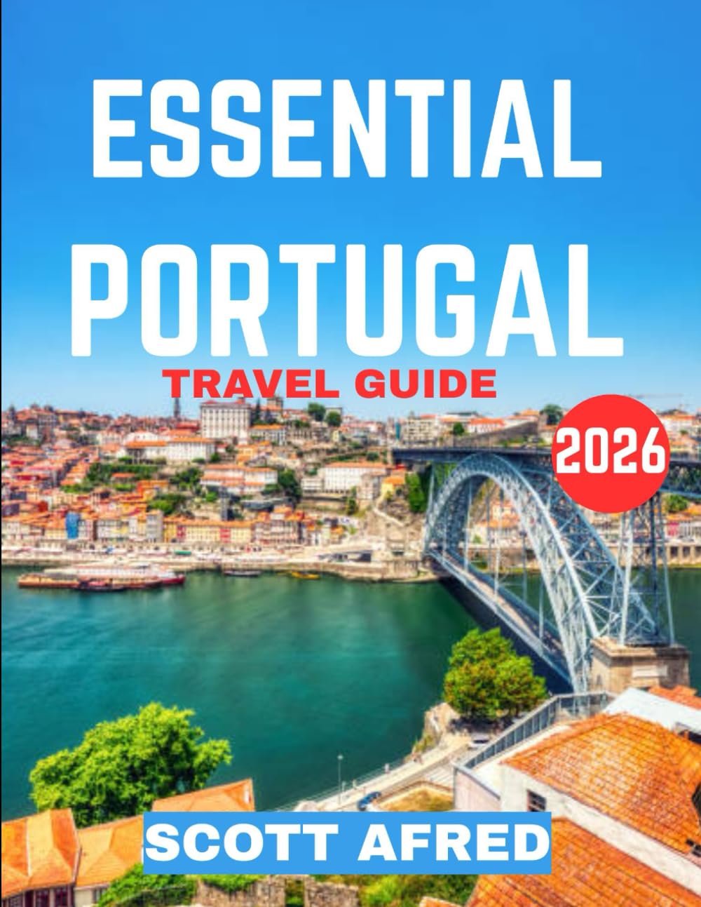 ESSENTIAL PORTUGAL TRAVEL GUIDE 2026: Portugal: A Land of Timeless Beauty