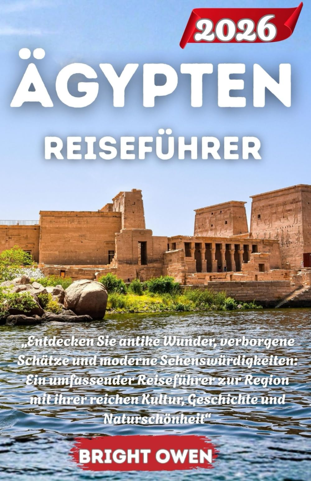 ÄGYPTEN Reiseführer 2026: „Entdecken Sie antike Wunder, verborgene Schätze und moderne Sehenswürdigkeiten: Ein umfassender Reiseführer zur Region mit ... Kultur, Geschichte und Naturschönheit“