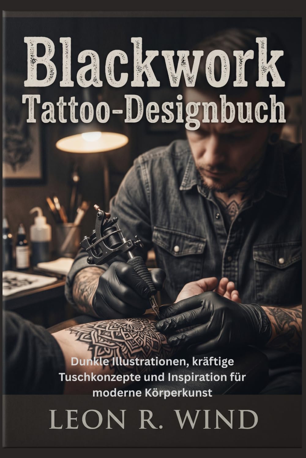 Blackwork Tattoo-Designbuch: Dunkle Illustrationen, kräftige Tuschkonzepte und Inspiration für moderne Körperkunst
