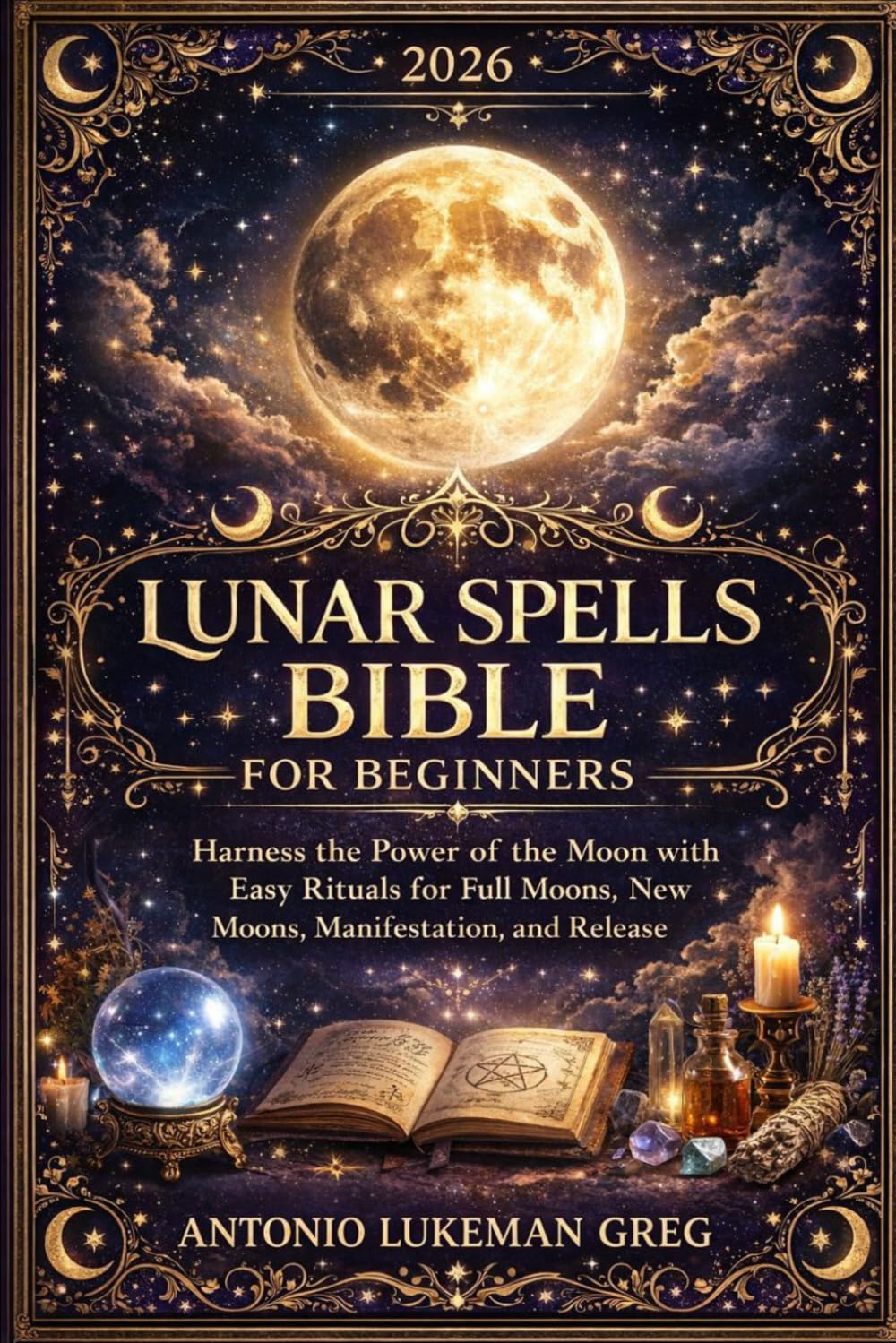 LUNAR SPELLS BIBBLE FOR BEGINNERS: Harness the Power of the Moon with Easy Rituals for Full Moons, New Moons, Manifestation, and Release