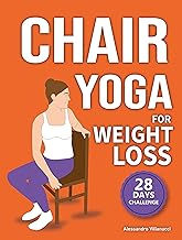 Chair Yoga for Weight Loss: 28-Day Challenge to Lose Belly Fat Sitting Down with Low-Impact Exercises in Just 10 Minutes Per Day