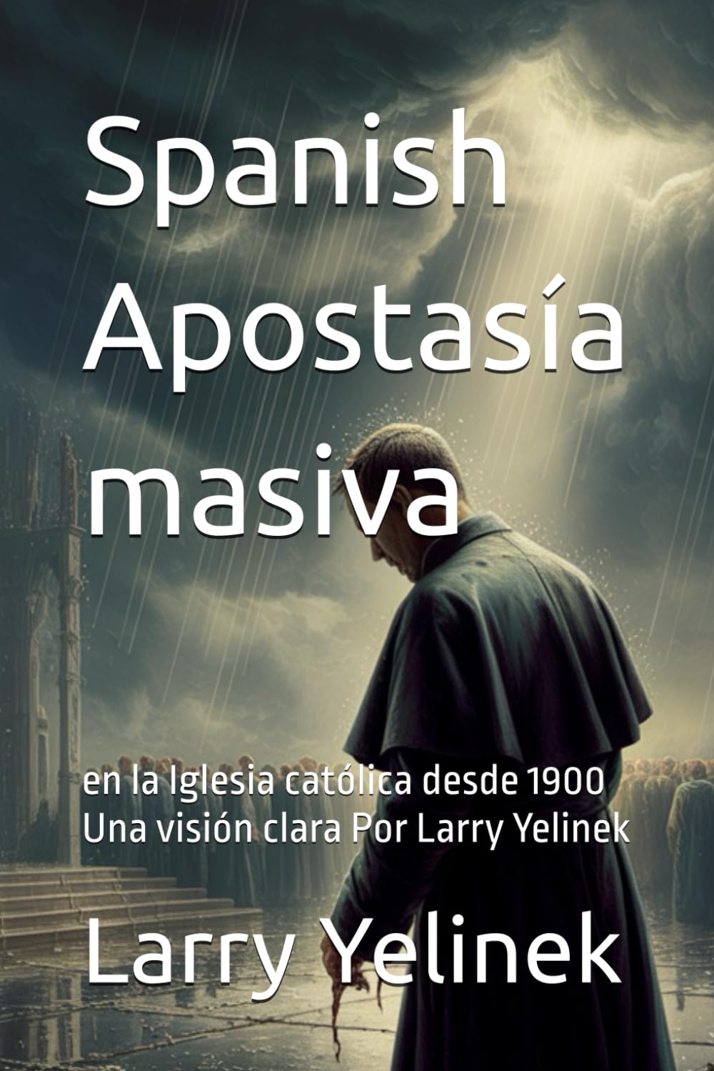 Apostasía masiva: en la Iglesia católica desde 1900 Una visión clara Por Larry Yelinek
