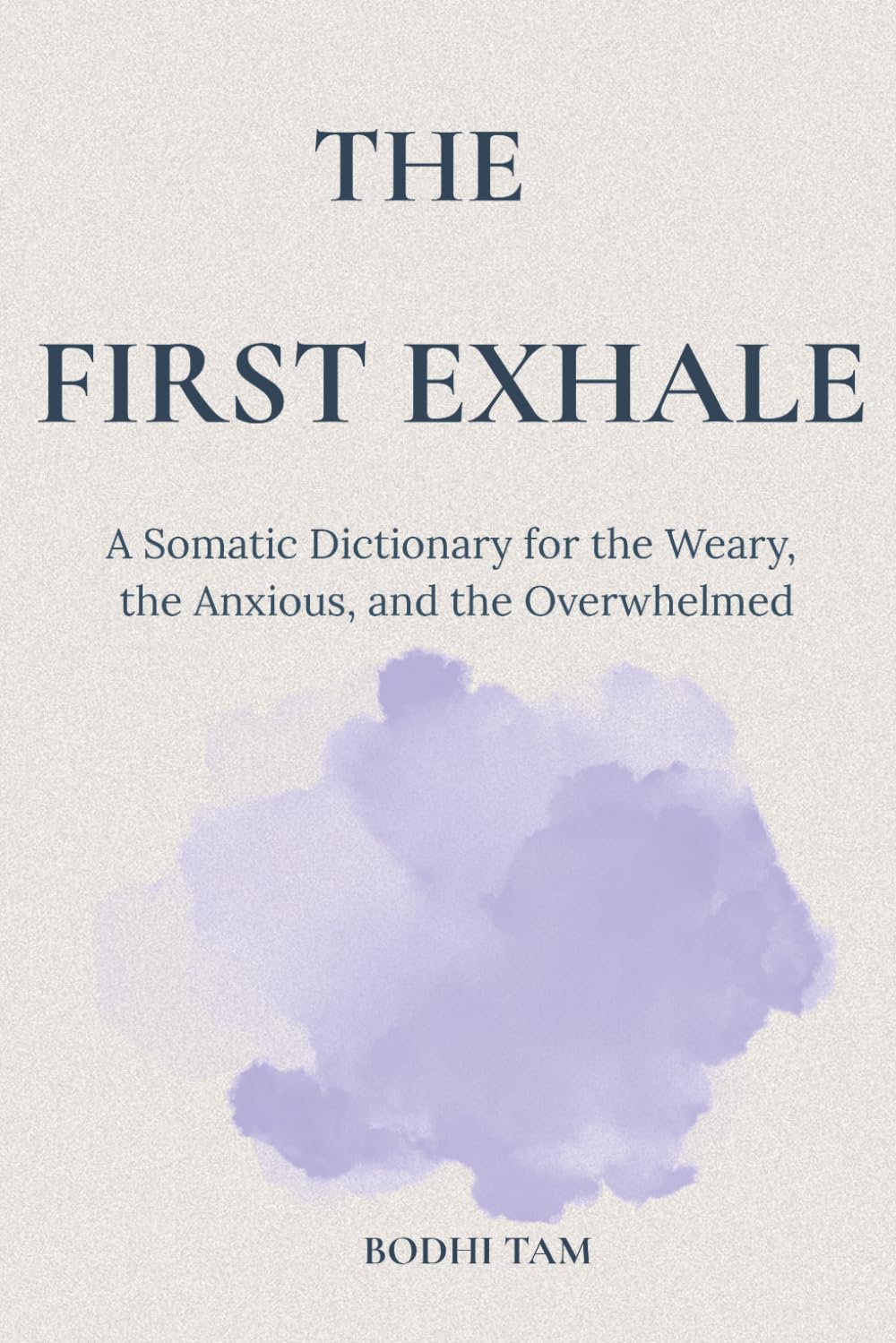 The First Exhale: A Somatic Dictionary for the Weary, the Anxious, and the Overwhelmed (The Quiet Path)