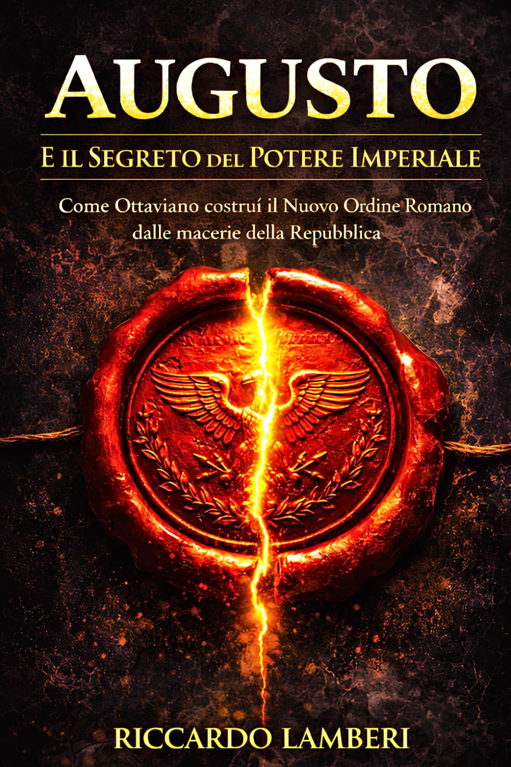 Augusto e il Segreto del Potere Imperiale: Come Ottaviano costruì il Nuovo Ordine Romano dalle macerie della Repubblica (Le Forme del Potere Romano)