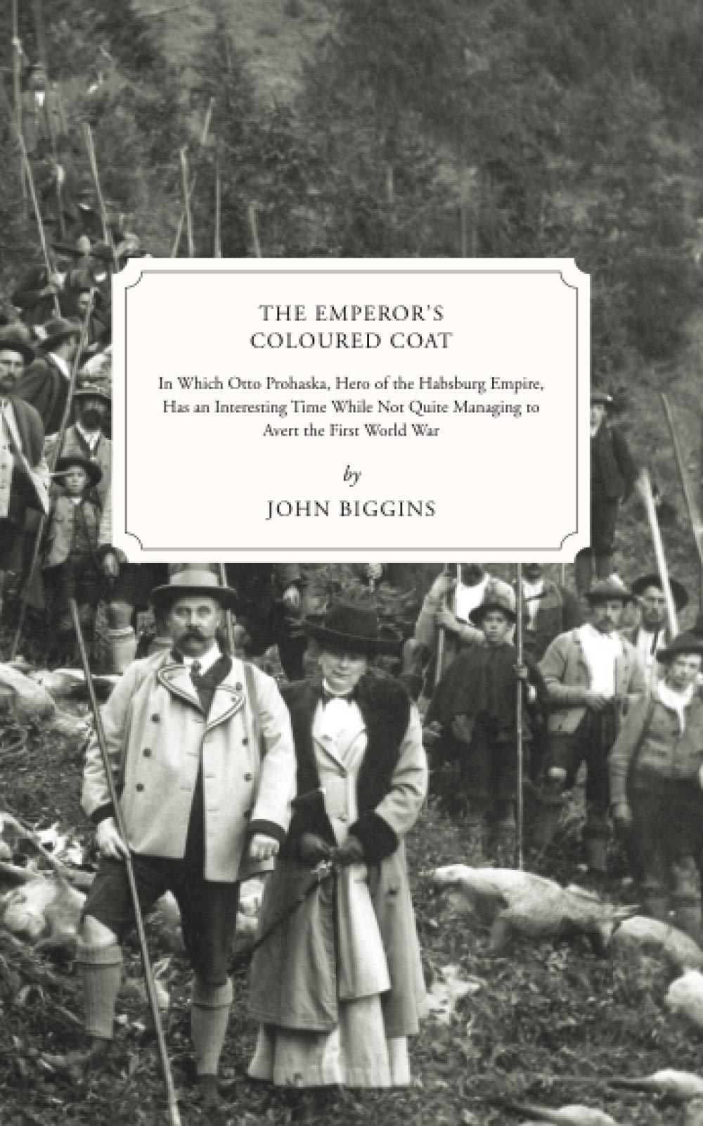 The Emperor's Coloured Coat: In Which Otto Prohaska, Hero of the Habsburg Empire, Has an Interesting Time While Not Quite Managing to Avert the First World War