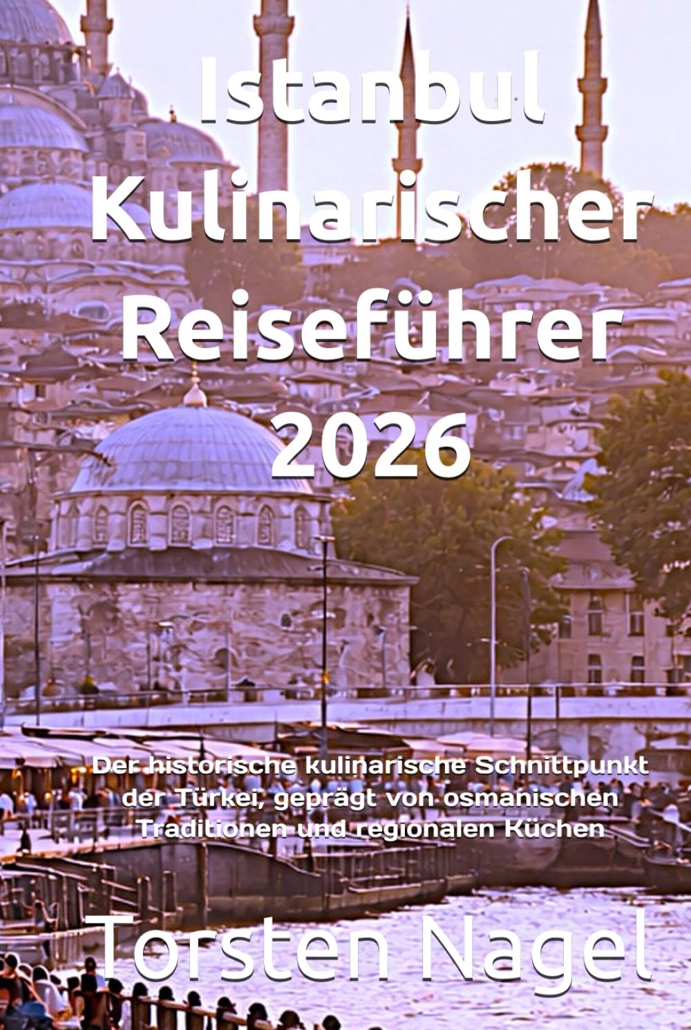 Istanbul Kulinarischer Reiseführer 2026: Der historische kulinarische Schnittpunkt der Türkei, geprägt von osmanischen Traditionen und regionalen Küchen