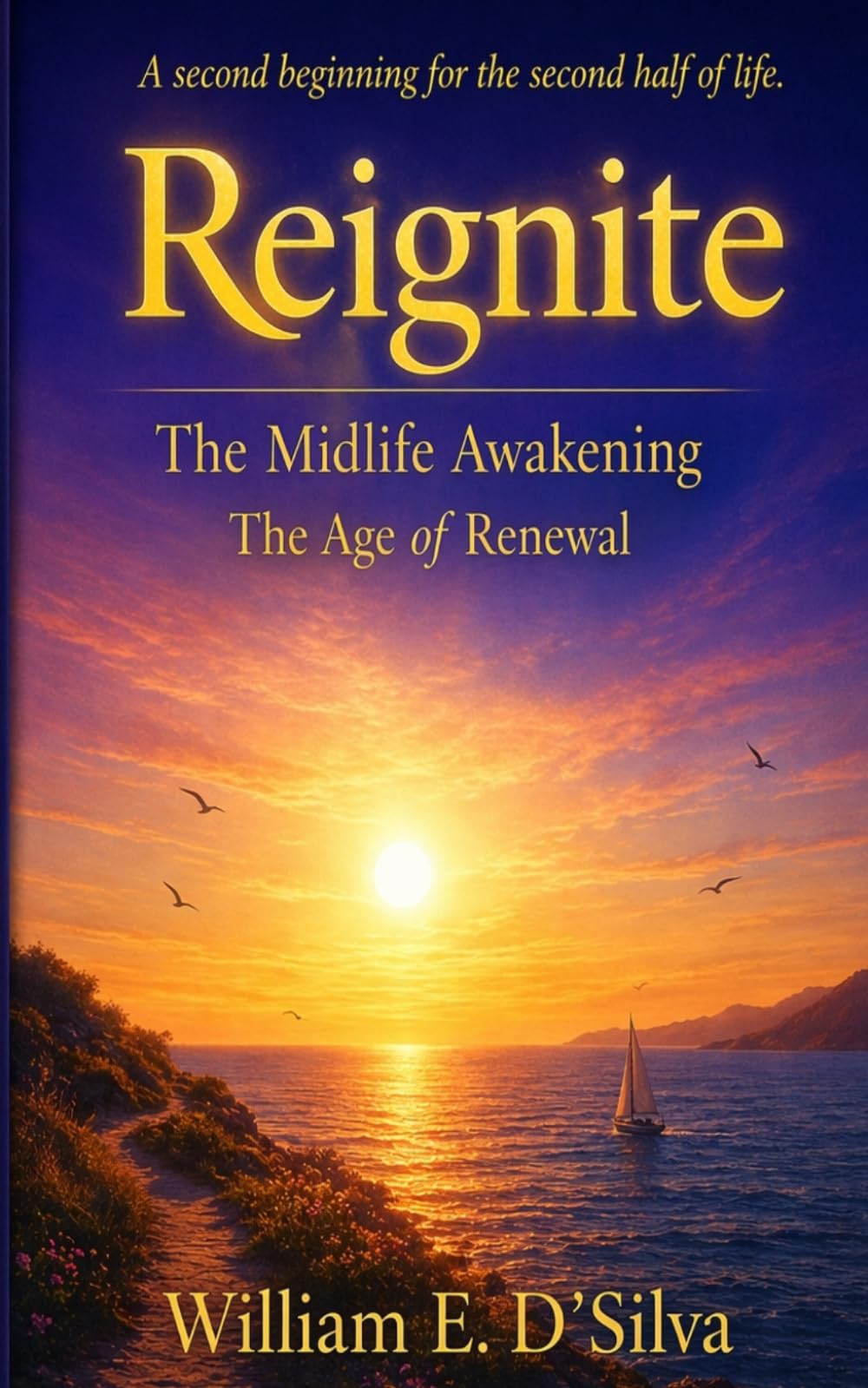 Reignite: The Midlife Awakening.: Enter the Age of Renewal, A Second Beginning for the Second Half of Life.