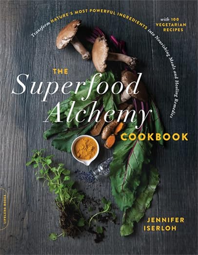 The Superfood Alchemy Cookbook: Transform Nature's Most Powerful Ingredients into Nourishing Meals and Healing Remedies Paperback – April 9, 2019