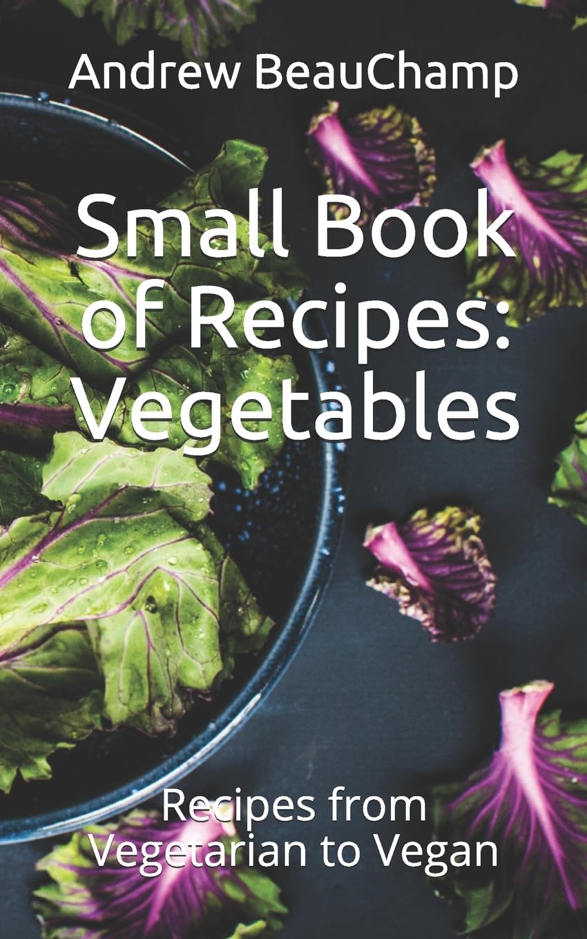 Small Book of Recipes: Vegetables: Recipes from Vegetarian to Vegan: 4