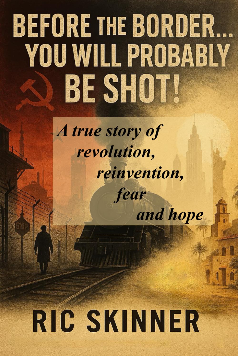 BEFORE THE BORDER...YOU WILL PROBABLY BE SHOT!: A True Story of Revolution, Reinvention, Fear and Hope