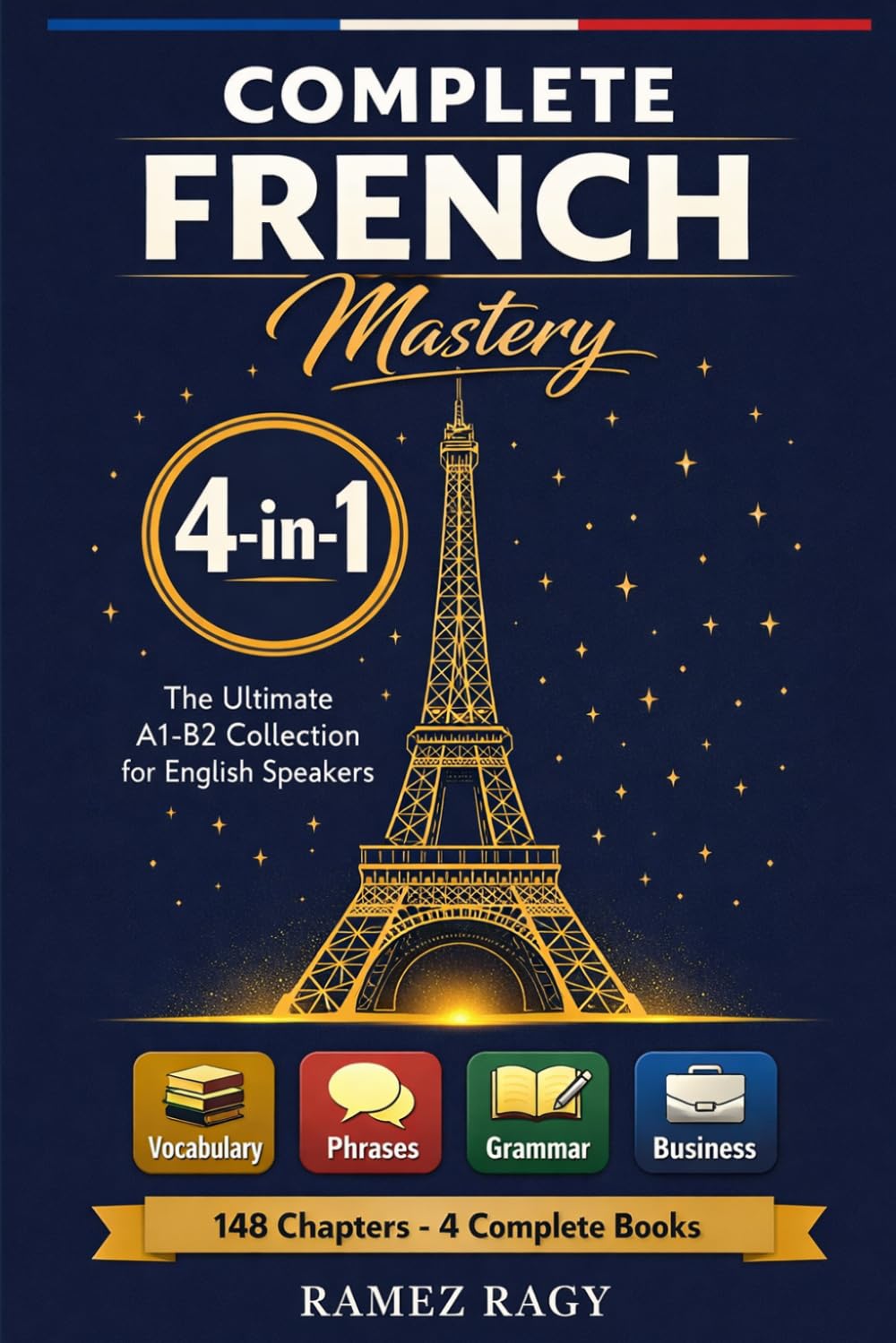 Complete French Mastery 4-in-1: Vocabulary, Phrases, Grammar & Business: The Ultimate A1-B2 Collection for English Speakers (French (Self-Study))