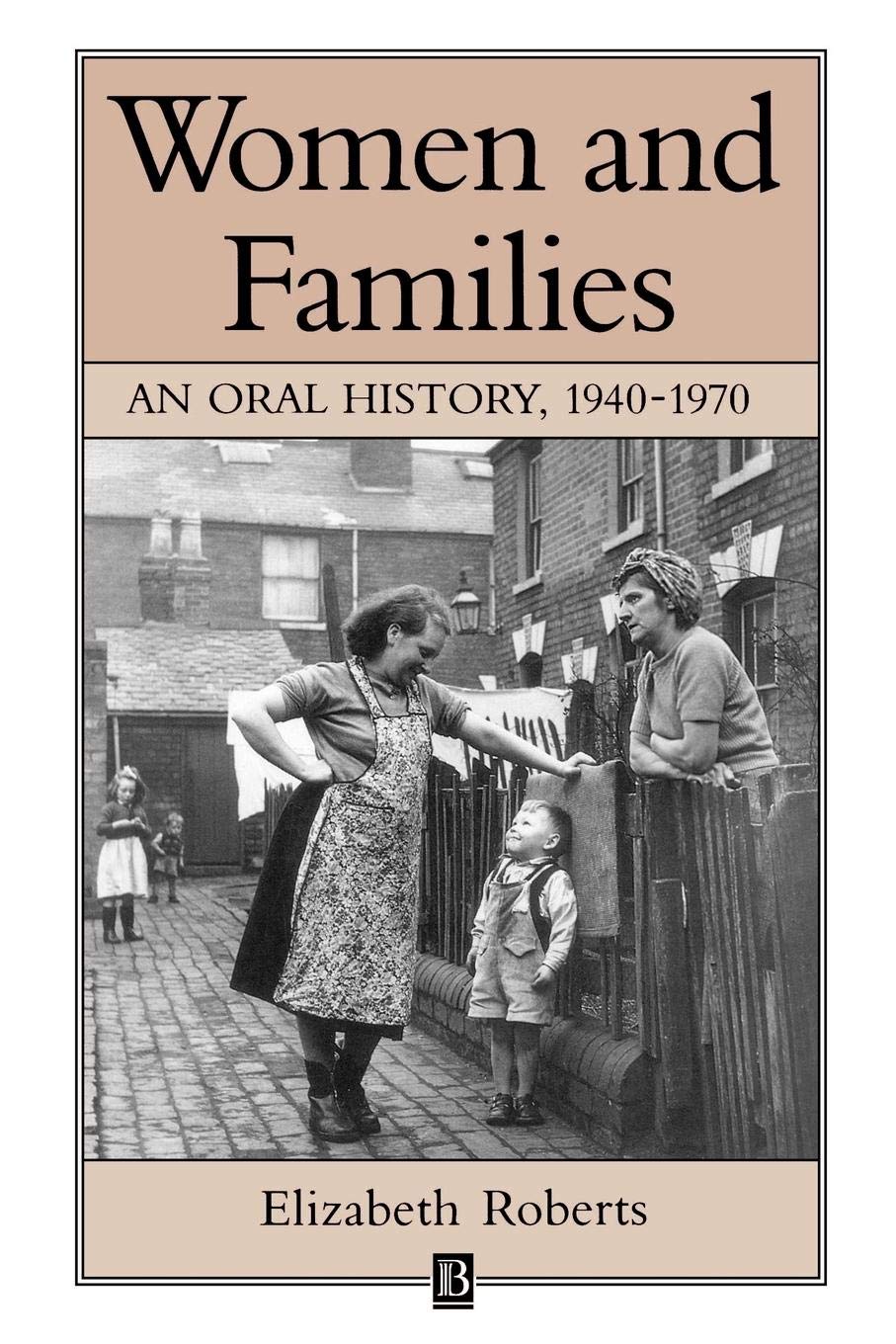 Women and Families: An Oral History 1940 - 1970 (Family, Sexuality and Social Relations in Past Times)
