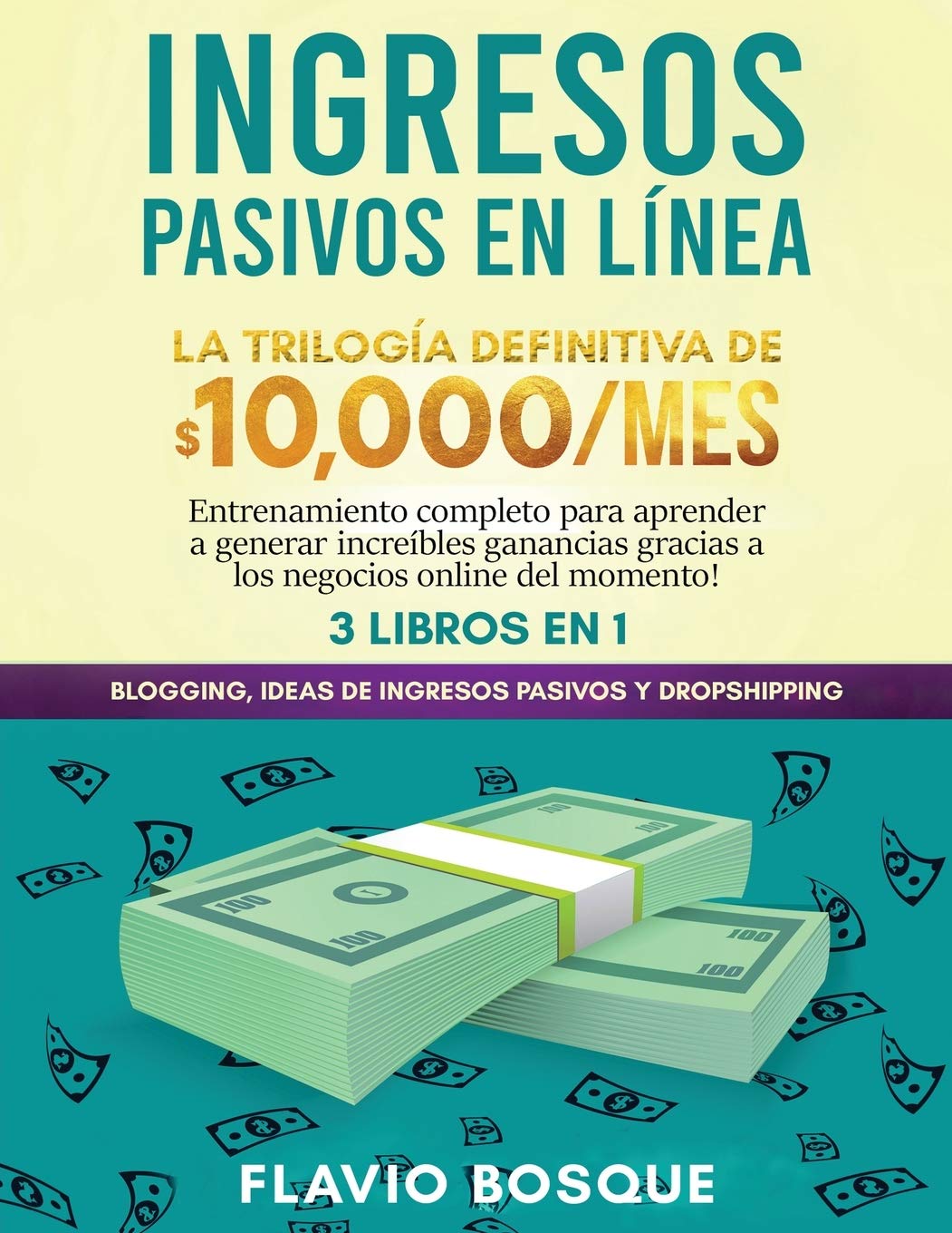 Ingresos Pasivos en Lnea 3 libros en 1: La Trilogía Definitiva de $10,000/mes Blogging, Ideas de Ingresos Pasivos y Dropshipping Entrenamiento ... gracias a los negocios online del momento!