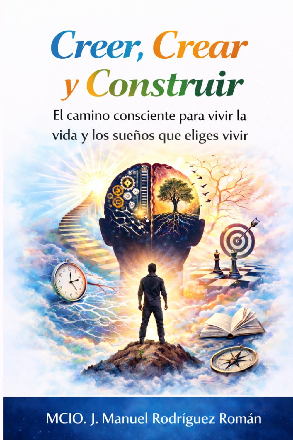Creer, Crear y Construir: El camino consciente para vivir la vida y los sueños que eliges vivir. (Spanish Edition)