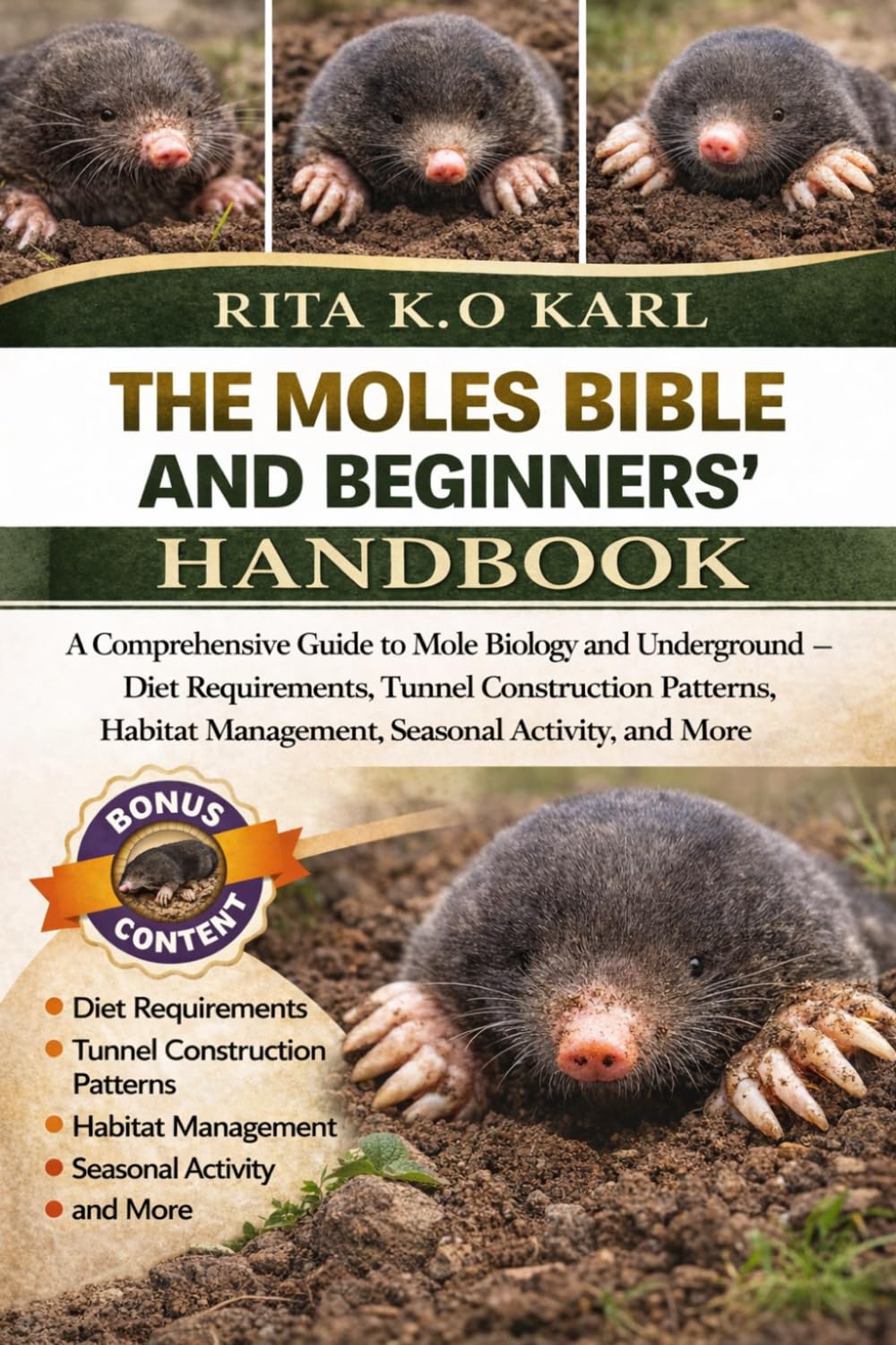 THE MOLES BIBLE AND BEGINNERS’ HANDBOOK: A Comprehensive Guide to Mole Biology and Underground Behavior – Diet Requirements, Tunnel Construction ... Management, Seasonal Activity, and More