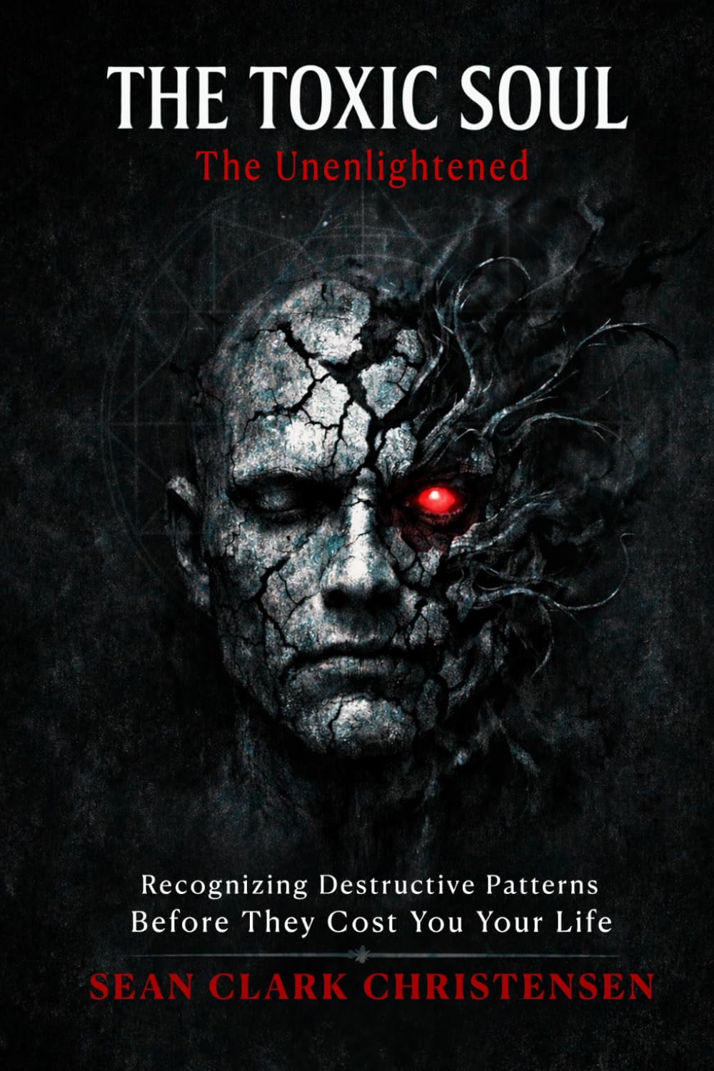 The Toxic Soul: The Unenlightened: Recognizing Destructive Patterns Before They Cost You Your Life