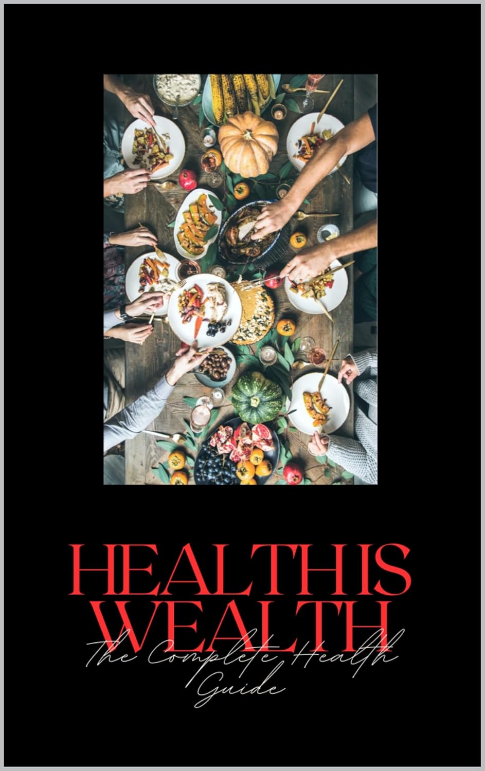 Health is Wealth: The Complete Health Guide