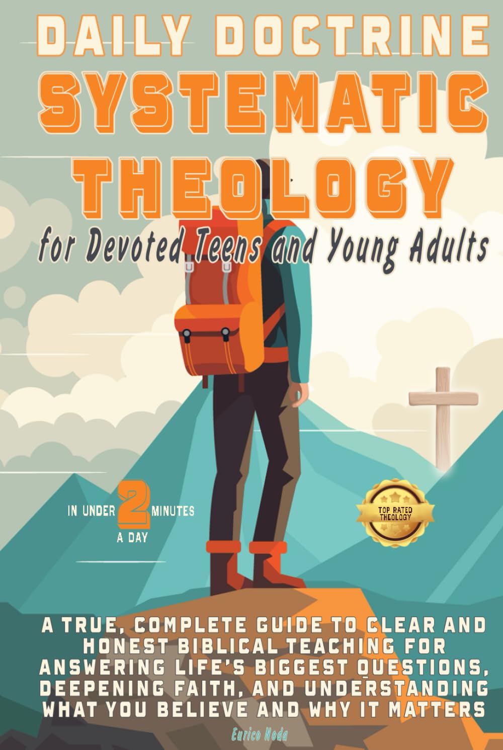 DAILY DOCTRINE SYSTEMATIC CHRISTIAN THEOLOGY For Devoted Teens and Young Adults: Honest Biblical Teaching for Answering Life’s Biggest Questions, Deepening Faith, Understanding What You Believe & Why