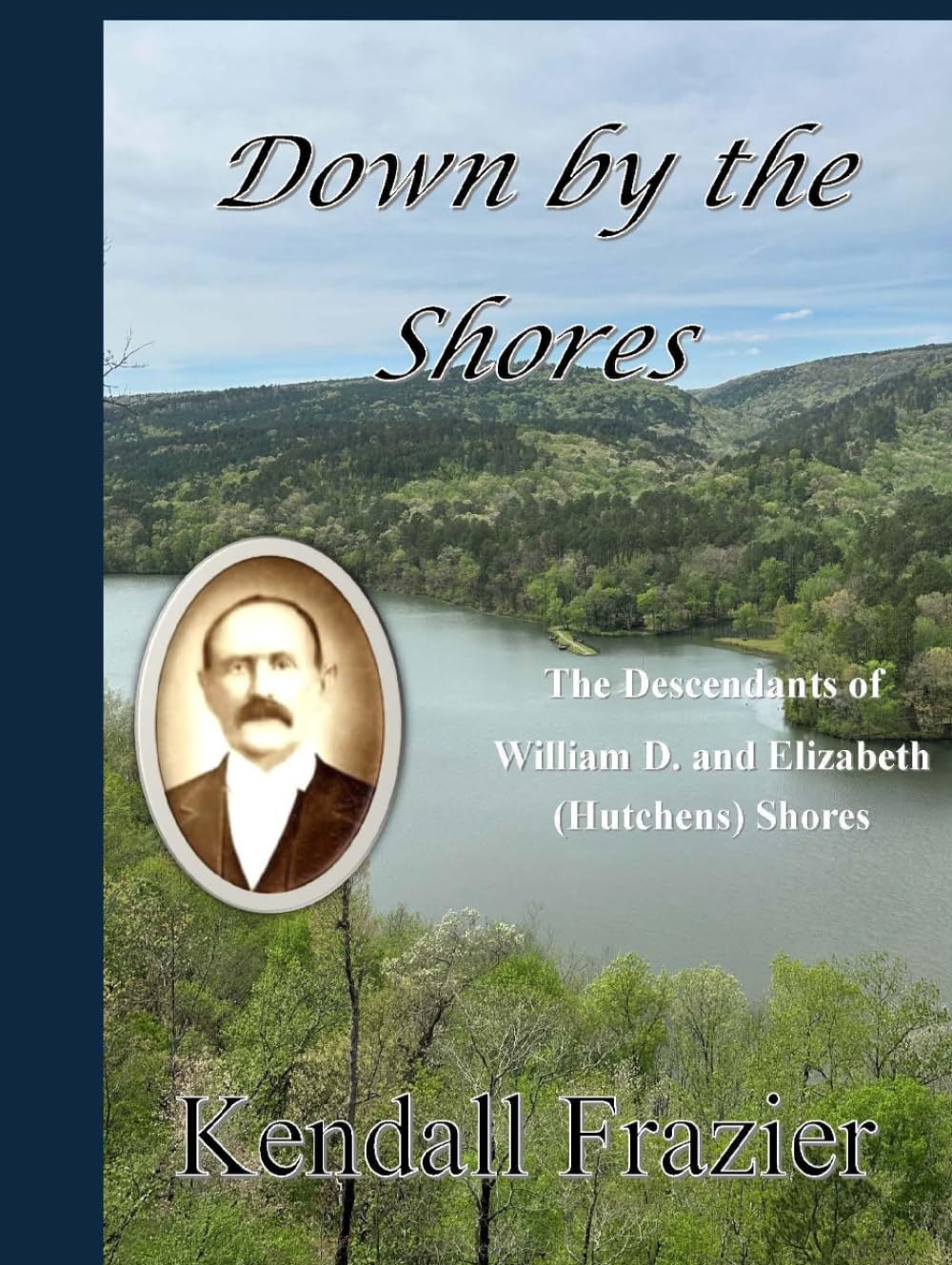 Down by the Shores: The Descendants of William D. and Elizabeth (Hutchens) Shores