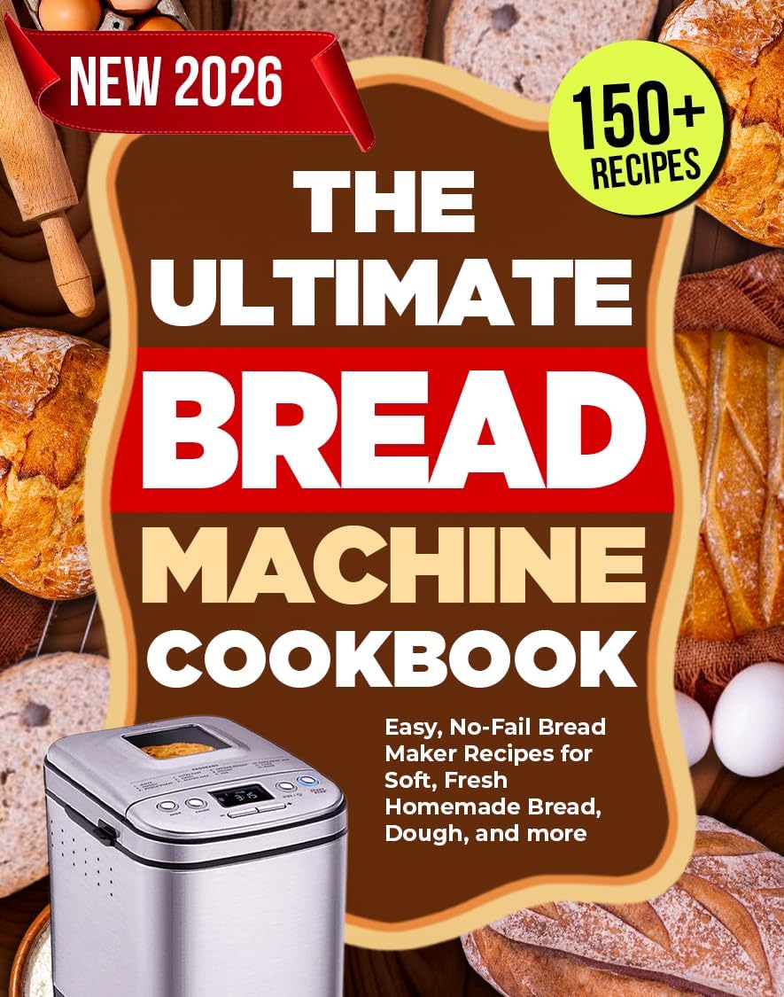 The Ultimate Bread Machine Cookbook: Easy, No-Fail Bread Maker Recipes for Soft, Fresh Homemade Bread, Dough, and More