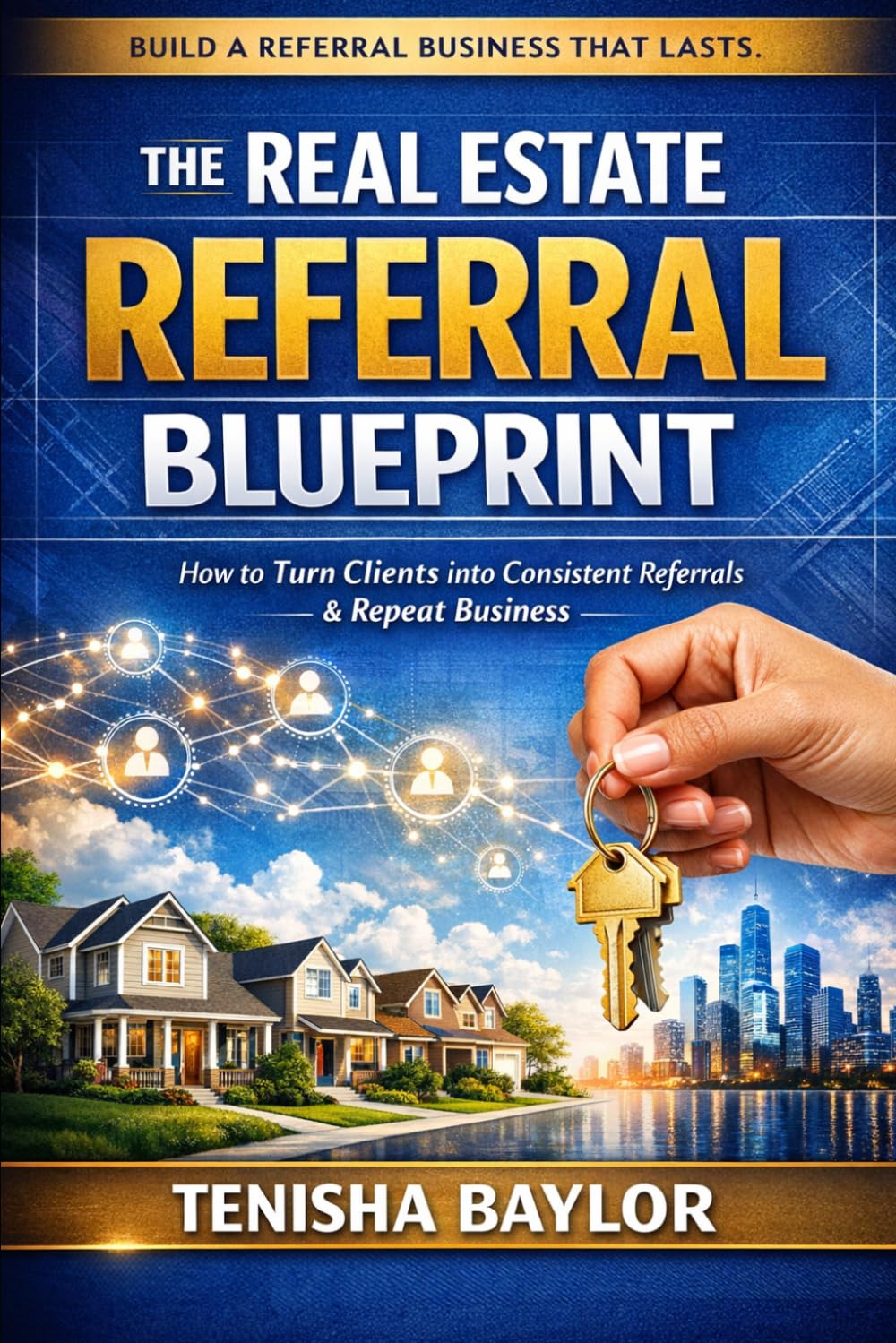 The Real Estate Referral Blueprint: How to Stay Top of Mind, Earn More Referrals, and Build a Real Estate Business Through Trust and Relationships (The Real Estate Blueprint)