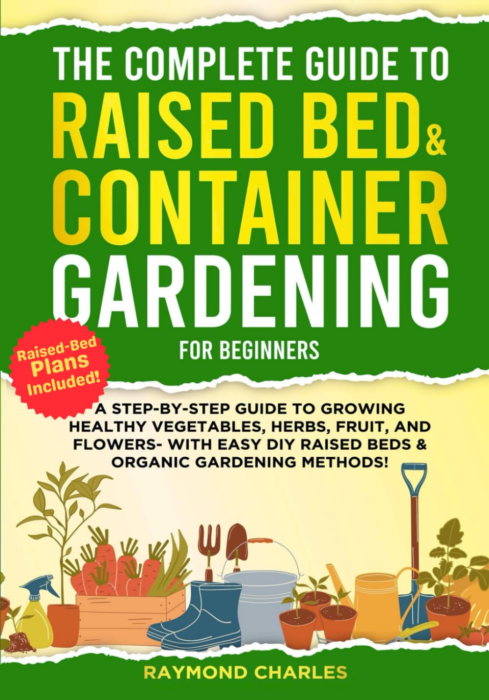 The Complete Guide to Raised Bed & Container Gardening for Beginners: A Step-by-Step Guide to Growing Healthy Vegetables, Herbs, Fruit, and Flowers - With Easy DIY Raised Beds & Organic Gardening!!      Paperback – July 16, 2025