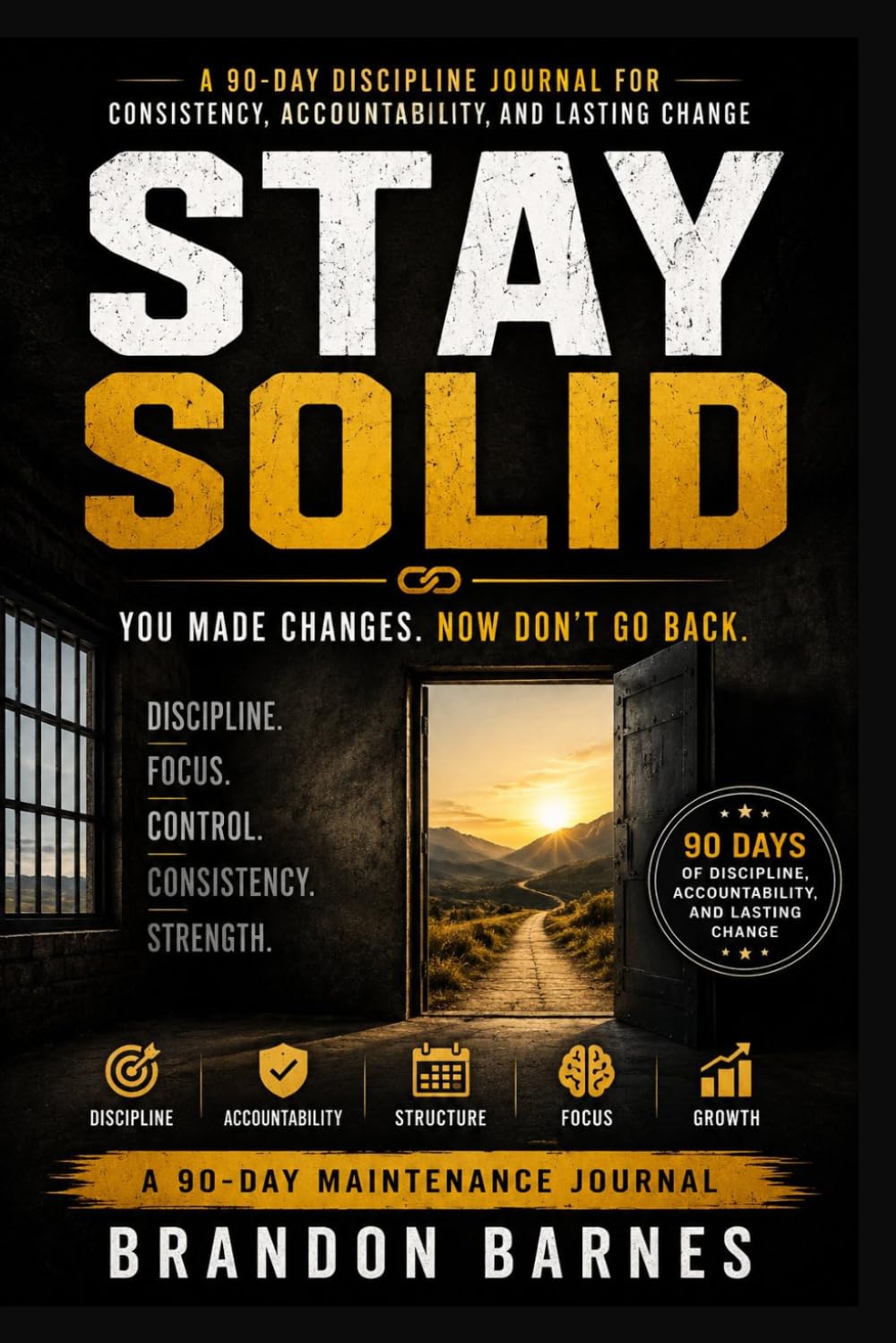 STAY SOLID: A 90-Day Discipline Journal for Consistency, Accountability, and Lasting Change