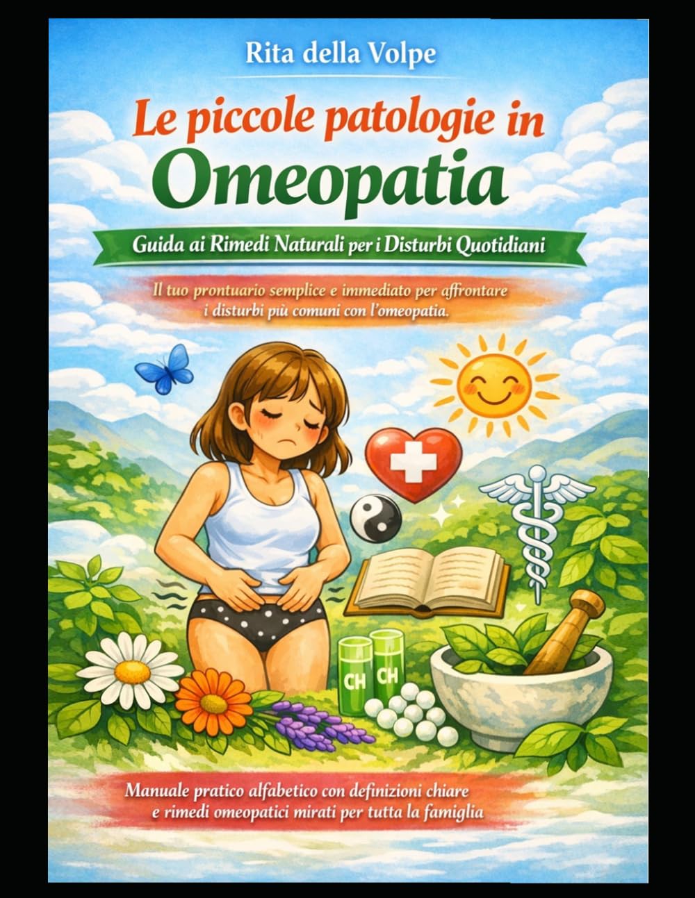 Le piccole patologie in Omeopatia Guida ai Rimedi Naturali per i Disturbi Quotidiani: Manuale pratico alfabetico con definizioni chiare e rimedi omeopatici mirati per tutta la famiglia