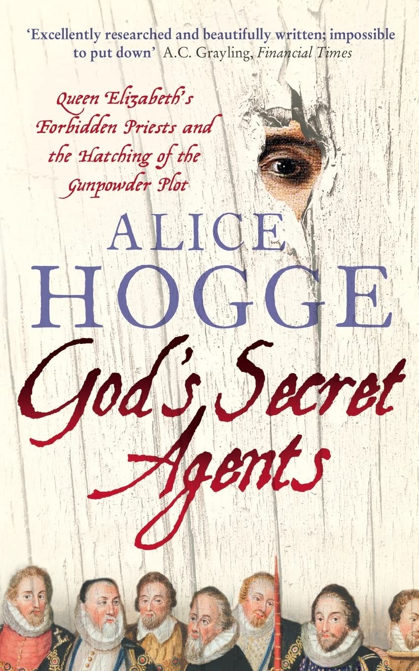 GOD’S SECRET AGENTS: Queen Elizabeth's Forbidden Priests and the Hatching of the Gunpowder Plot
