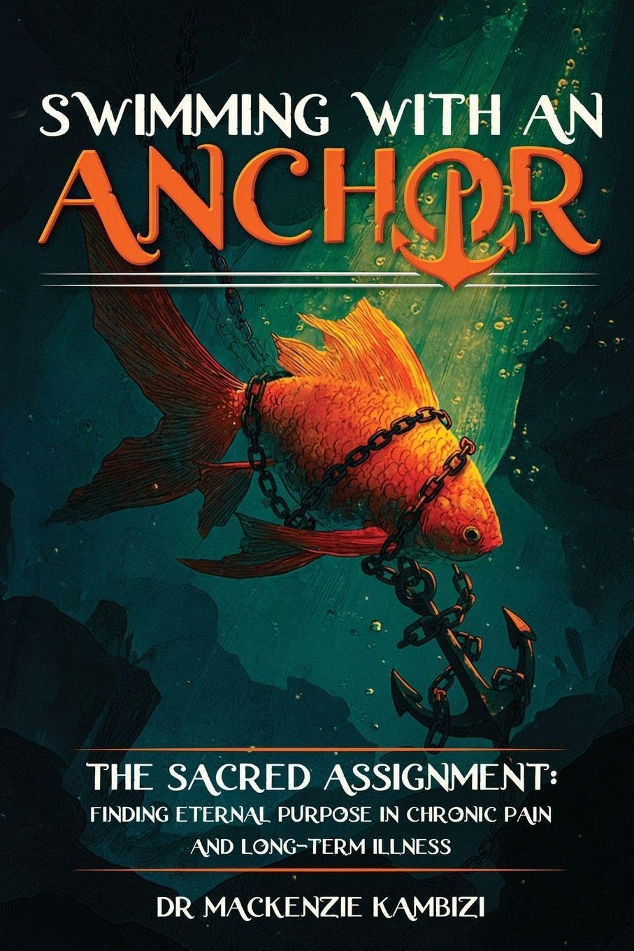 Swimming with an Anchor: The Sacred Assignment: Finding Eternal Purpose in Chronic Pain and Long-Term Illness