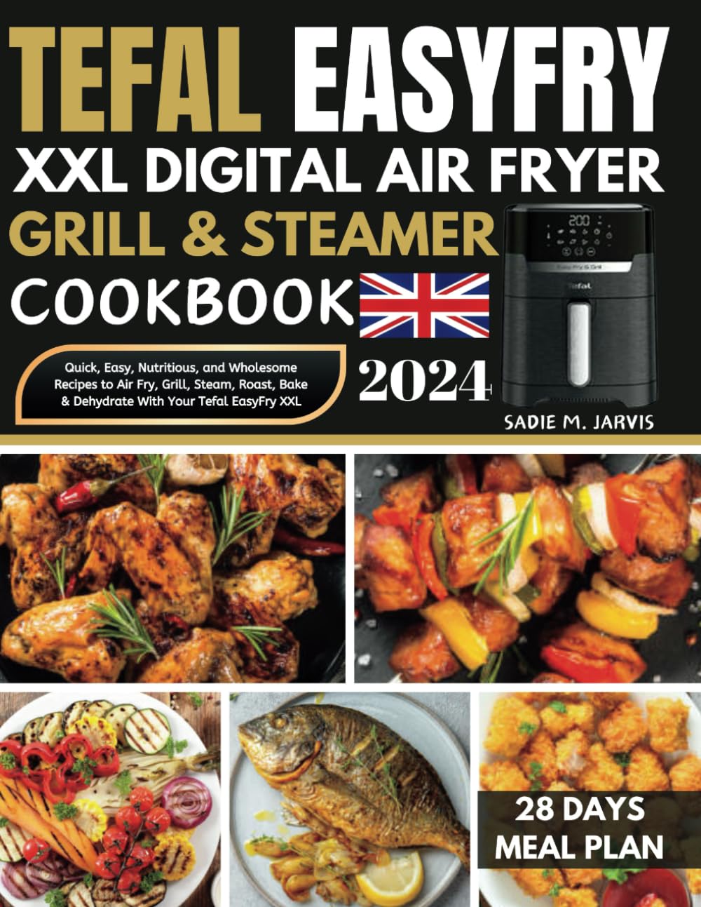 Tefal EasyFry XXL Digital Air Fryer, Grill & Steamer Cookbook: Quick, Easy, Nutritious, and Wholesome Recipes to Air Fry, Grill, Steam, Roast, Bake & Dehydrate with Your Tefal EasyFry XXL