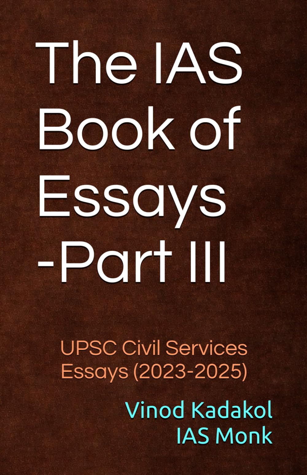 The IAS Book of Essays – Part III: UPSC Civil Services Essays (2023–2025)