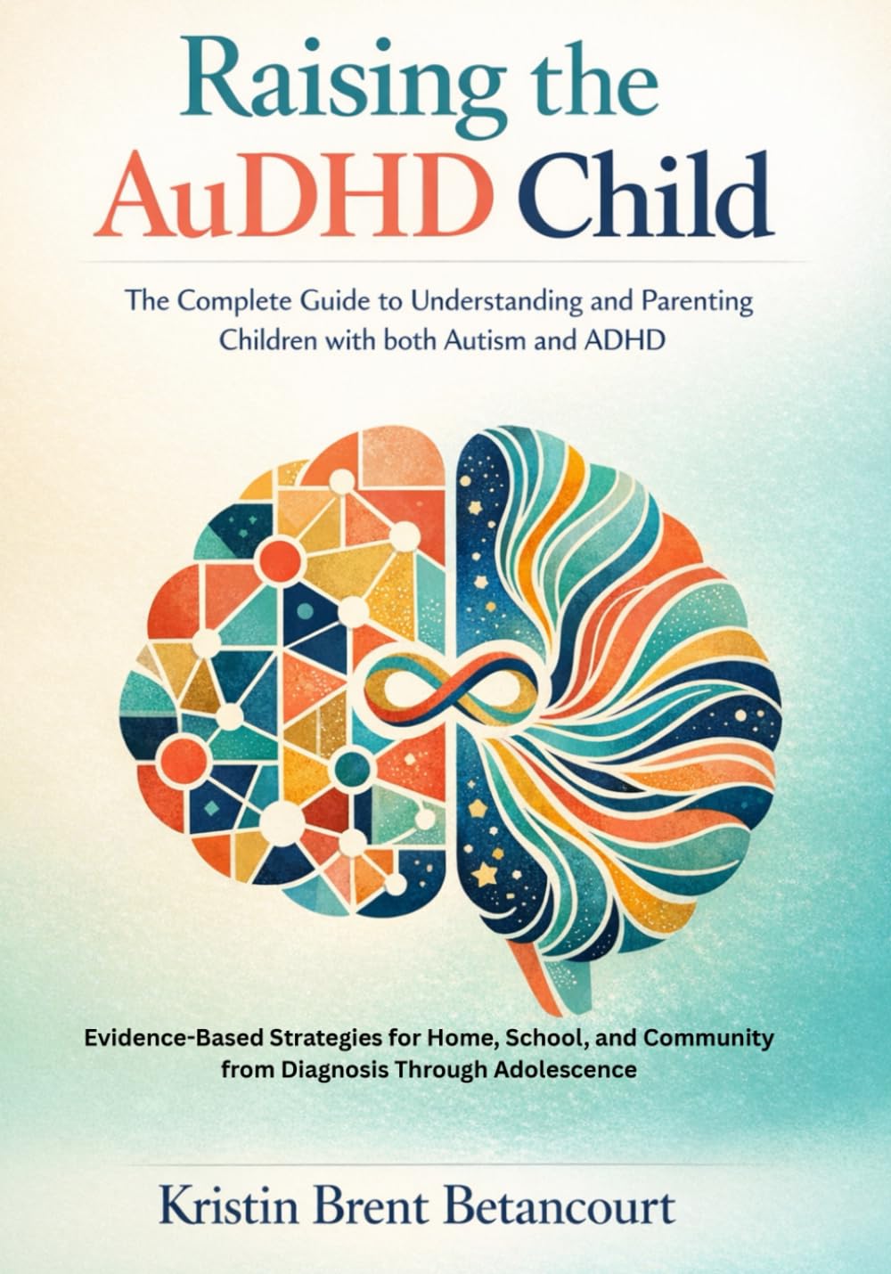 Raising the AuDHD Child: The Complete Guide to Understanding and Parenting Children with both Autism and ADHD