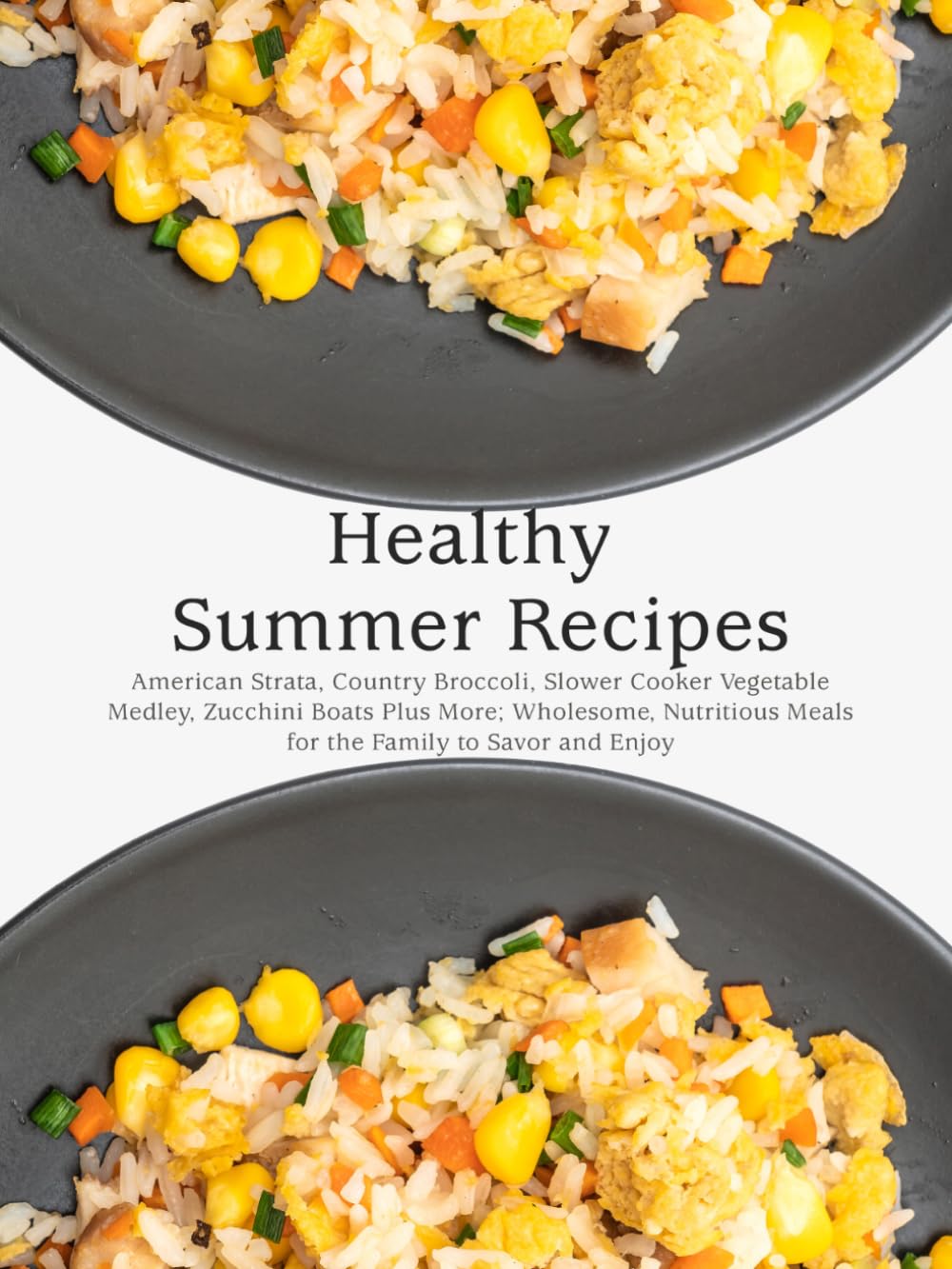 Healthy Summer Recipes: American Strata, Country Broccoli, Slower Cooker Vegetable Medley, Zucchini Boats Plus More; Wholesome, Nutritious Meals for the Family to Savor and Enjoy