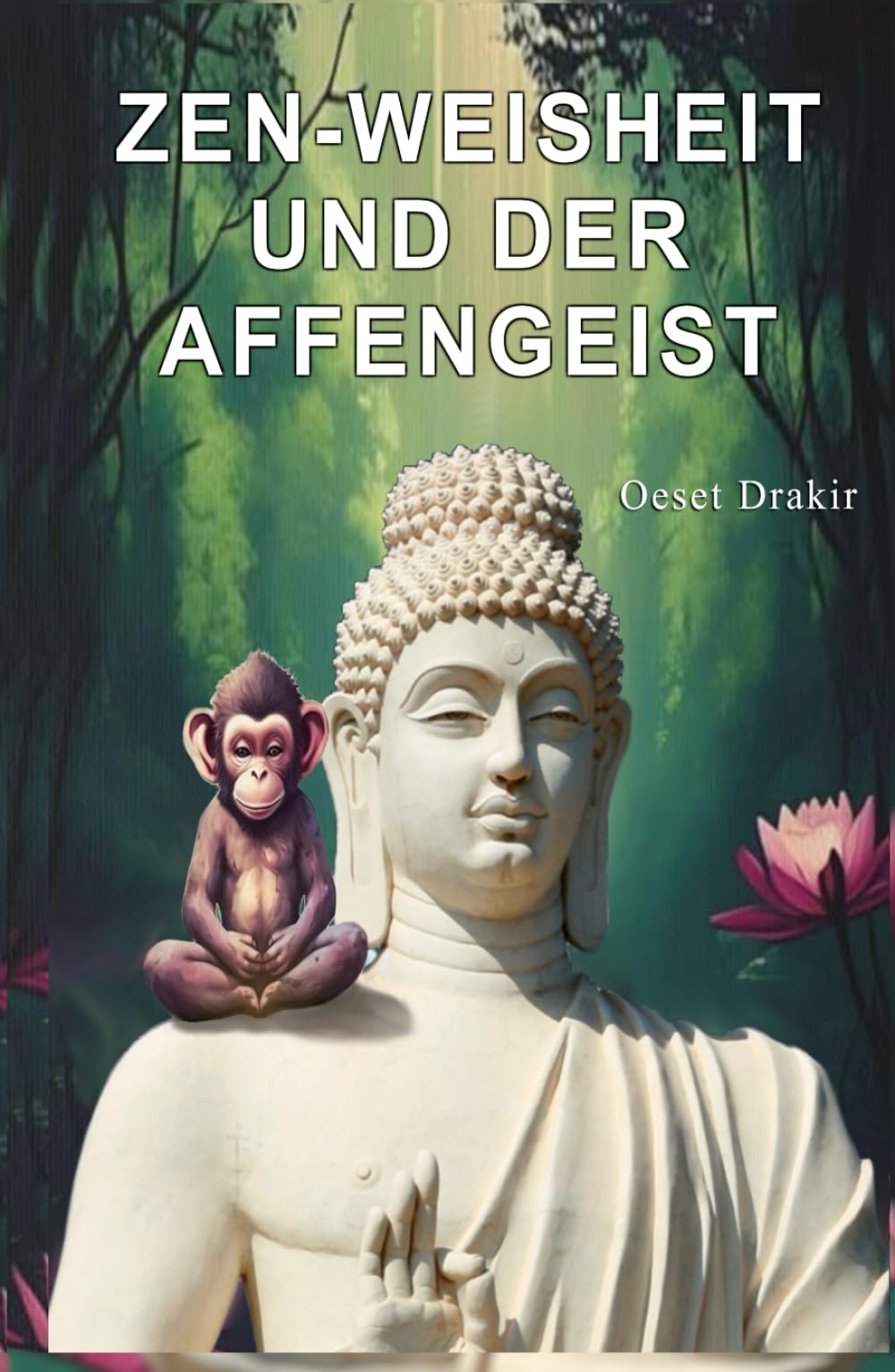 Zen-Weisheit und der Affengeist: Zeitlose Zen-Erzählungen über die Kunst der inneren Stille. Ein inspirierendes Buch für achtsame Momente, ... (Zen-Geschichten für ein erfülltes Leben)