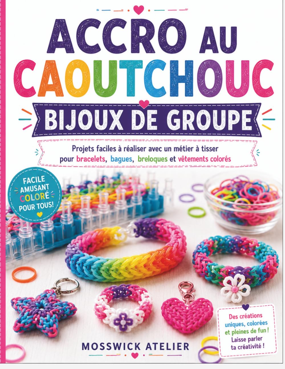 ACCRO AU CAOUTCHOUC BIJOUX DE GROUPE: Projets faciles à réaliser avec un métier à tisser pour bracelets, bagues, breloques et vêtements colorés