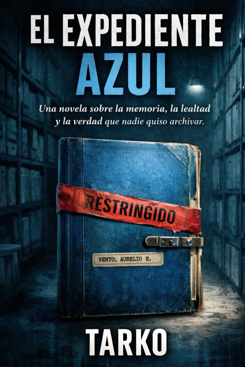 EL EXPEDIENTE AZUL: Una novela sobre la memoria, la lealtad y la verdad que nadie quiso archivar