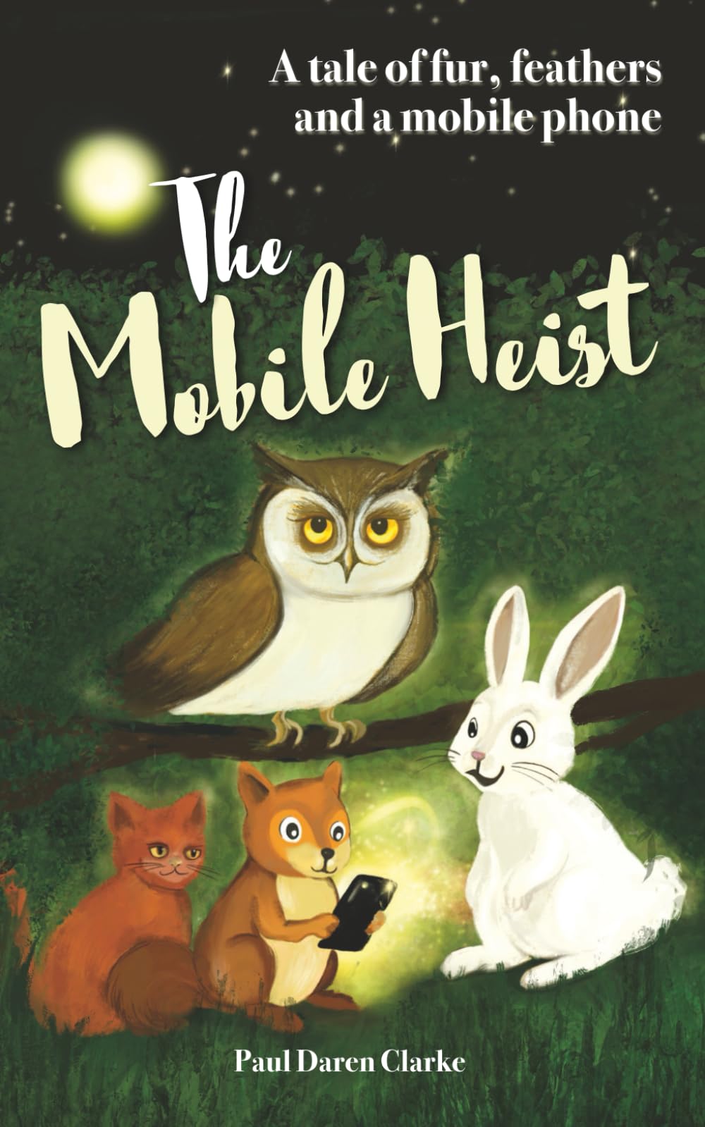 THE MOBILE HEIST: A tale of fur, feathers and a mobile phone: An Owl, a cat, a rabbit, a squirrel and a dog save the forests by coming together to ... post their message. Fun and adventure awaits
