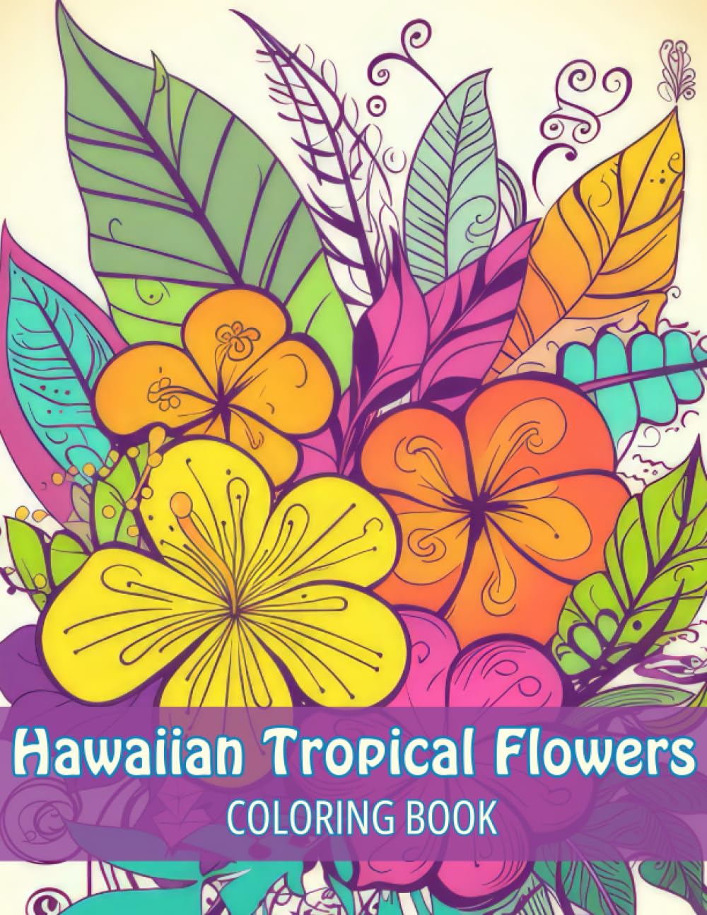 Hawaiian Tropical Flowers Coloring Book: A Captivating Collection of Lush Blooms - Relax, Unwind, and Color Your Way to Paradise - Great Gift for Adults