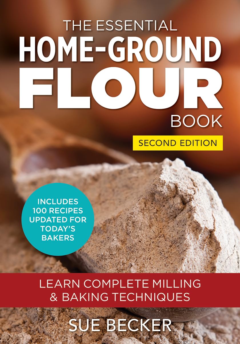 The Essential Home-Ground Flour Book: Learn Complete Milling and Baking Techniqu