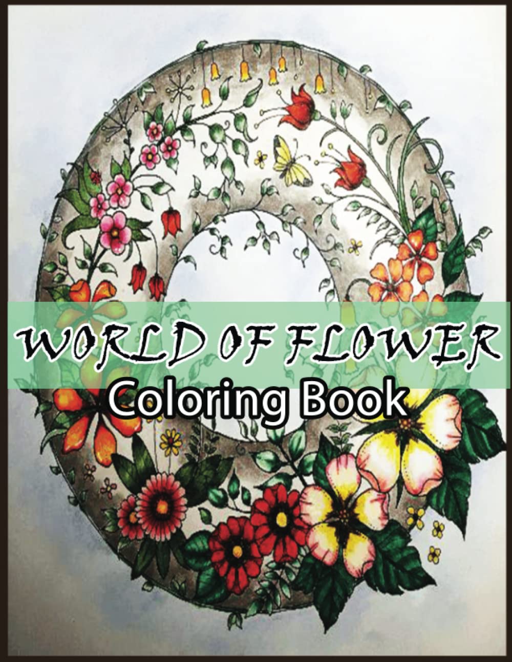 World of Flower Coloring Book: Awesome World of Flower Designs in 110 Coloring Pages for Relaxing, Creativity, Gifts for Adults, Teen, Kids, Toddlers, World of Flower Lovers and Fans
